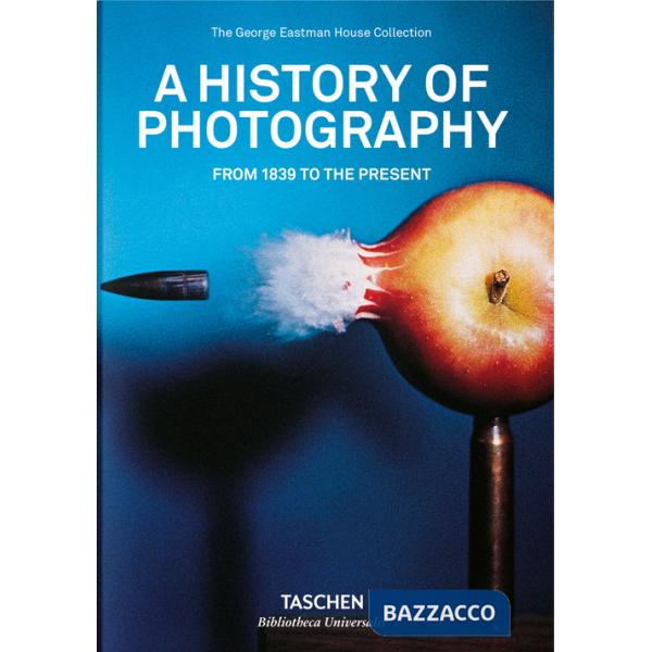 History of photography. From 1839 to the present. Ediz. inglese (A)