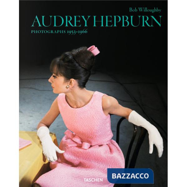 Bob Willoughby. Audrey Hepburn. Photographs 1953-1966. Ediz. inglese, francese, tedesca
