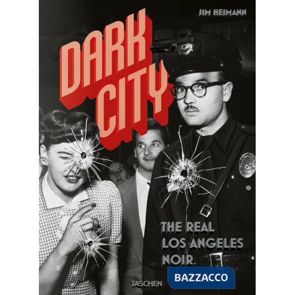 Dark city. The real Los Angeles noir. Ediz. inglese, francese e tedesca