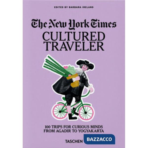 New York Times. Cultured traveler. 100 trips for curious minds from Agadir to Yogyakarta. Ediz. inglese (The)