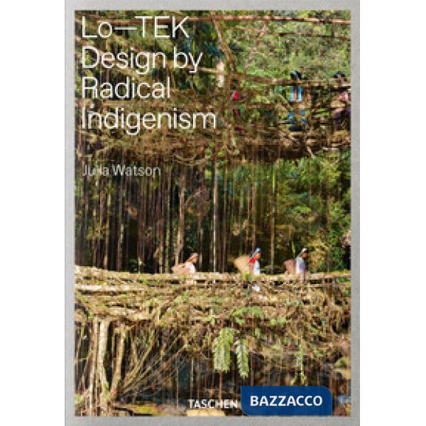 Julia Watson. Lo-TEK. Design by radical indigenism. Ediz. inglese