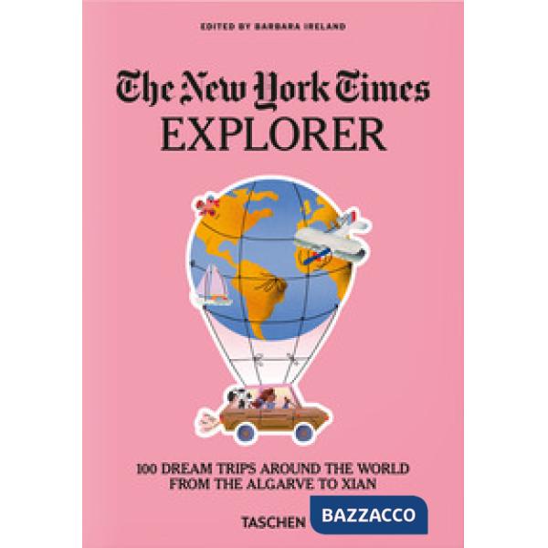 New York Times Explorer. 100 dream trips around the world from the Algarve to Xian. Ediz. inglese (The)