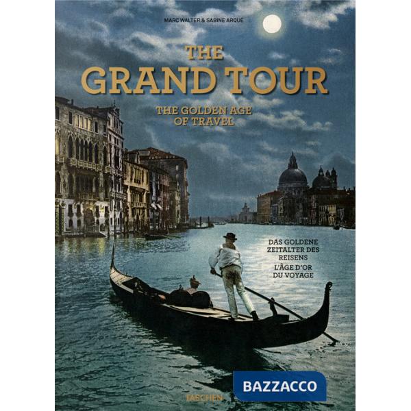 Grand tour. Th golden age of travel. Ediz. inglese, francese e tedesca (The)