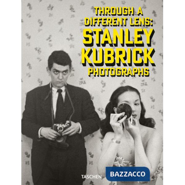 Through a different lens: Stanley Kubrick photographs. Ediz. inglese, francese e tedesca