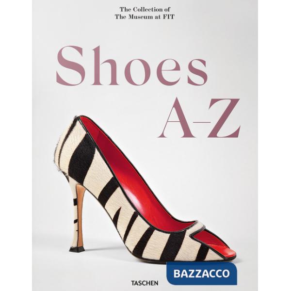 Shoes A-Z. The collection of the museum at FIT. Ediz. inglese, francese e tedesca