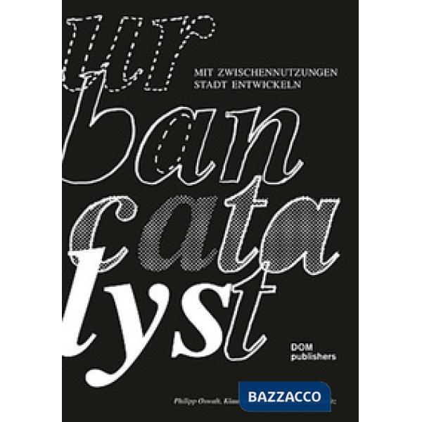 Urban Catalyst. Mit Zwischennutzungen Stadt entwickeln