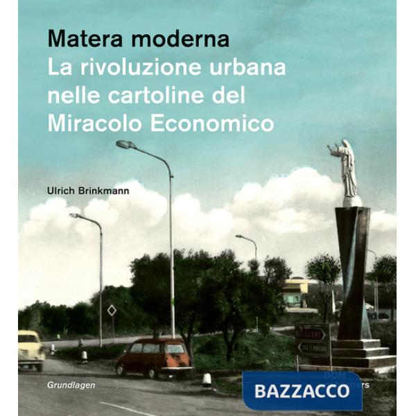 Matera moderna. La rivoluzione urbana nelle cartoline del miracolo economico
