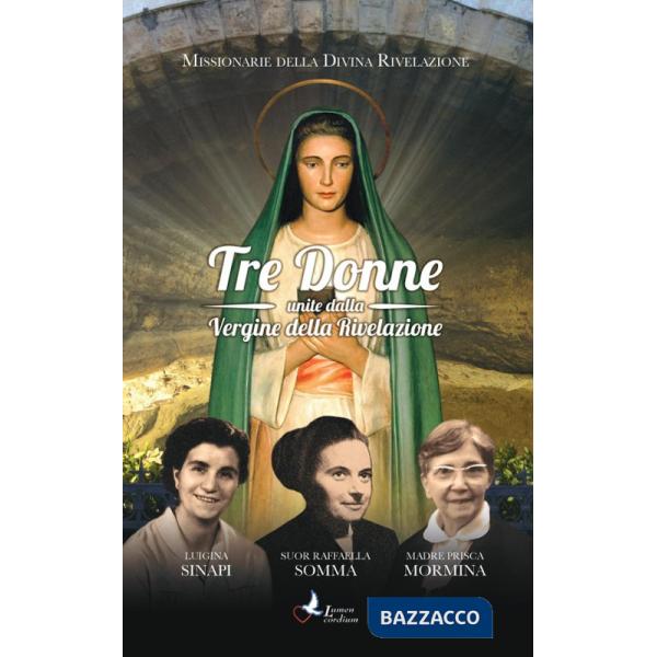 Tre donne unite dalla Vergine della Rivelazione. Luigina Sinapi. Suor Raffaella Somma. Madre Prisca Mormina