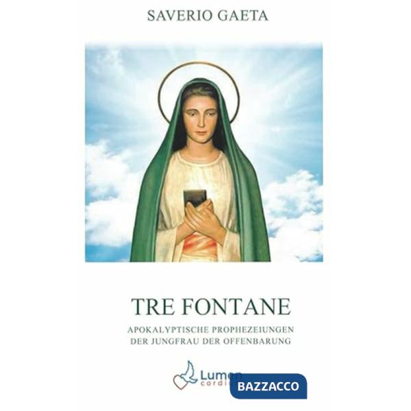 Tre Fontane. Apokalyptische Prophezeiungen der Jungfrau der Offenbarung