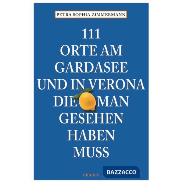 111 Orte am Gardasee und in Verona, die man Gesehen haben muss
