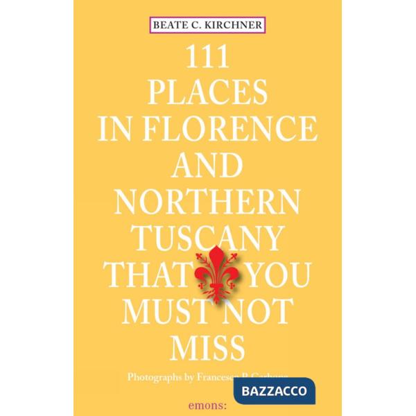 111 places in Florence and northern Tuscany that you must not miss