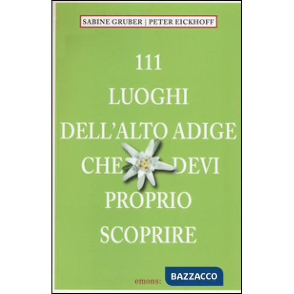 111 luoghi dell'Alto Adige che devi proprio scoprire