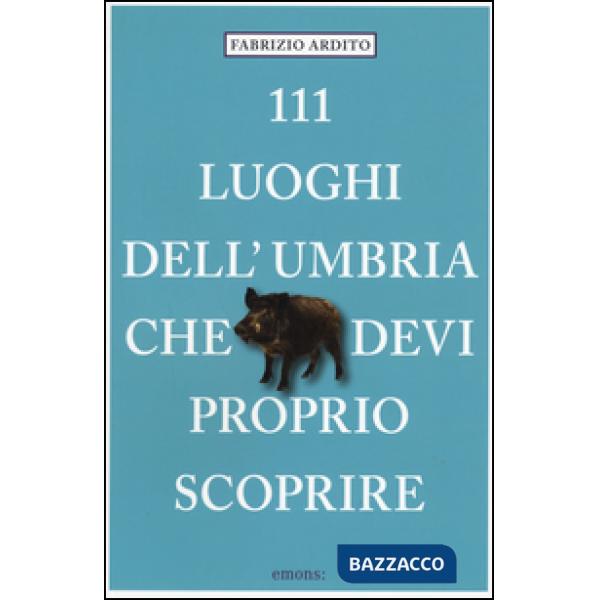 111 luoghi dell'Umbria che devi proprio scoprire