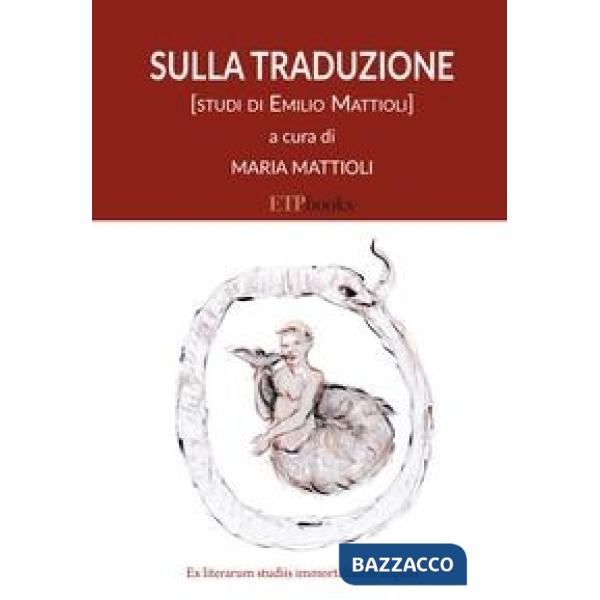 Sulla traduzione. Studi di Emilio Mattioli