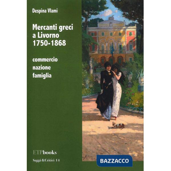 Mercanti greci a Livorno 1750-1868. Commercio, nazione, famiglia