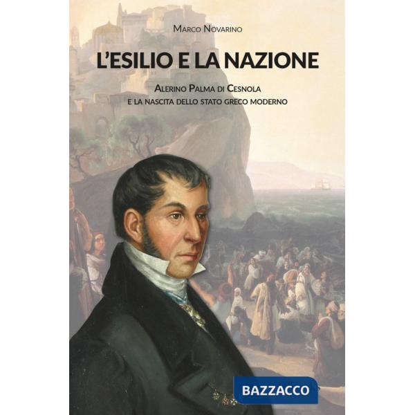 Esilio e la nazione. Alerino Palma di Cesnola e la nascita dello stato greco moderno (L')
