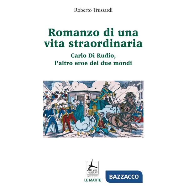Romanzo di una vita straordinaria. Carlo Di Rudio, l'altro eroe dei due mondi