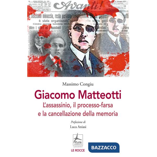 Giacomo Matteotti. L'assassinio, il processo-farsa, la cancellazione della memoria