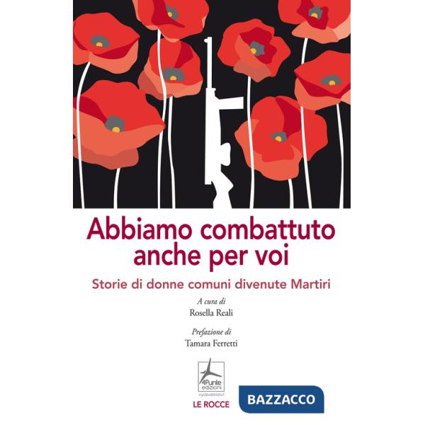 Abbiamo combattuto anche per voi. Storie di donne comuni divenute Martiri