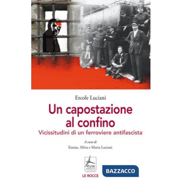 Capostazione al confino. Vicissitudini di un ferroviere antifascista (Un)