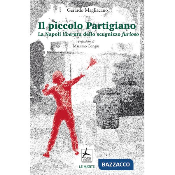 Piccolo partigiano. La Napoli liberata dello scugnizzo furioso (Il)