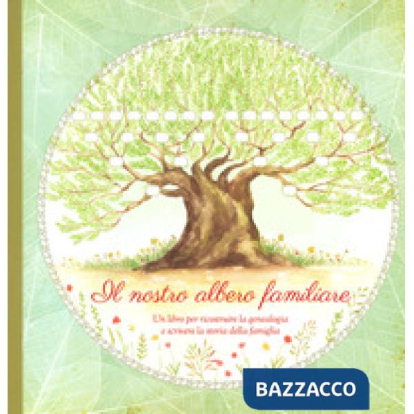 Nostro albero familiare. Un libro per ricostruire la genealogia e scrivere la storia della famiglia (Il)