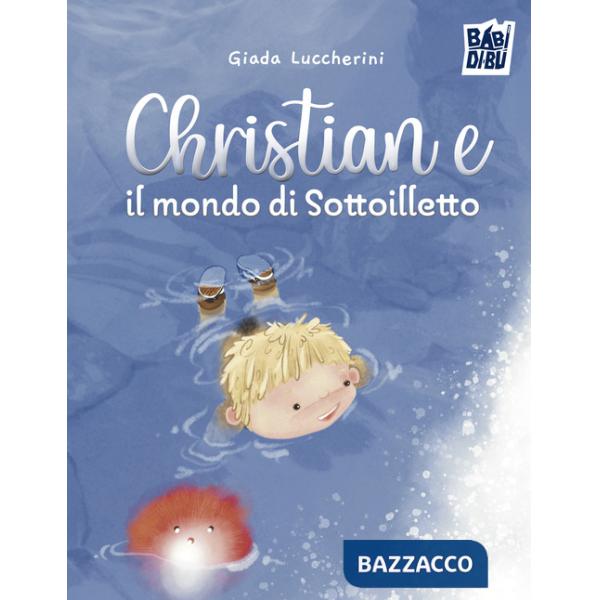 Christian e il mondo di Sottoilletto. Ediz. a colori