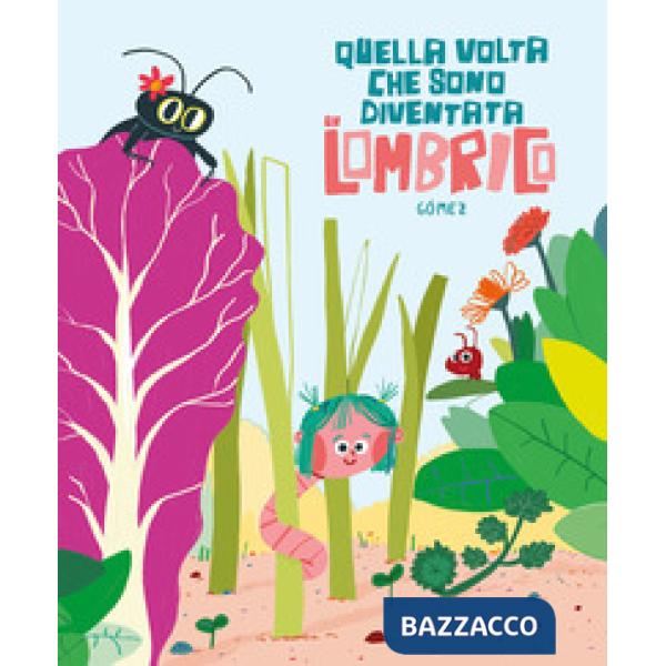 Quella volta che sono diventata un lombrico. Ediz. illustrata