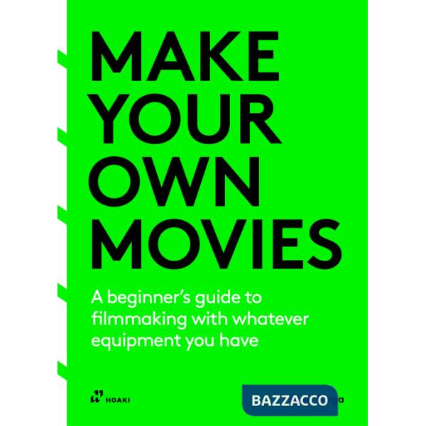 Make your own Movies. A beginner's guide to filmmaking with whatever equipment you have
