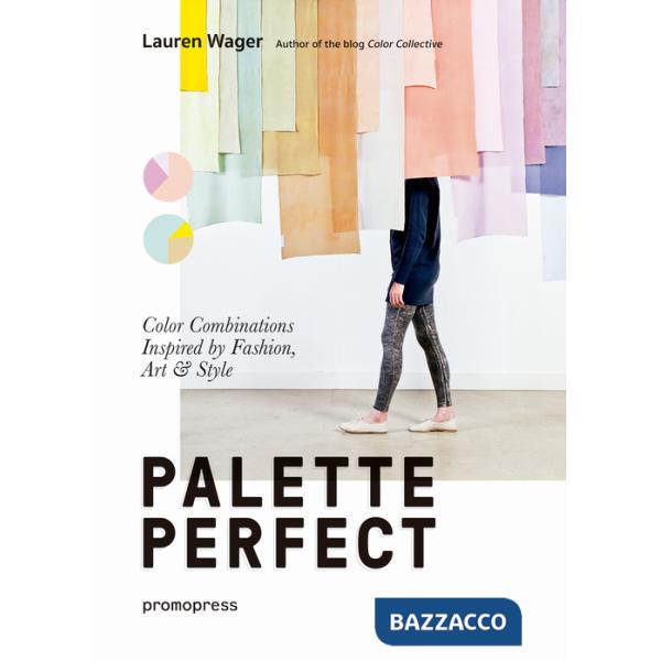 Palette perfect. Color combinations inspired by fashion, art & style. Ediz. a colori