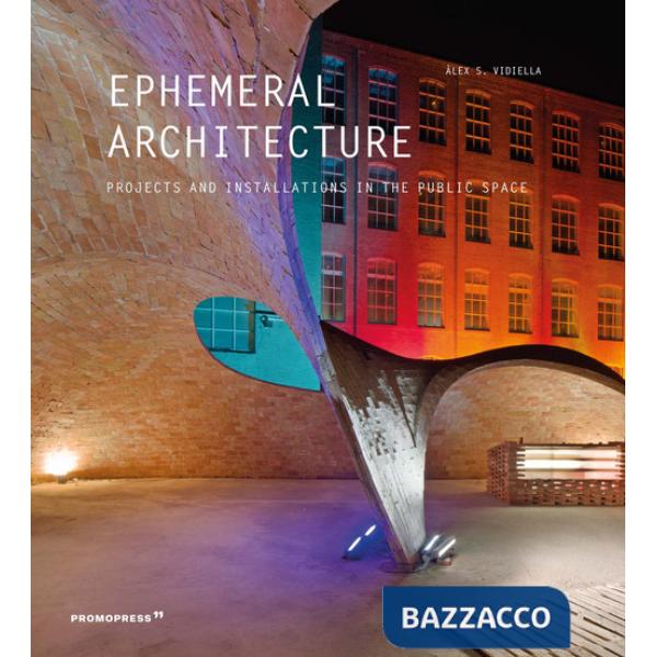 Ephemeral architecture. Projects and installations in the public space. Ediz. a colori