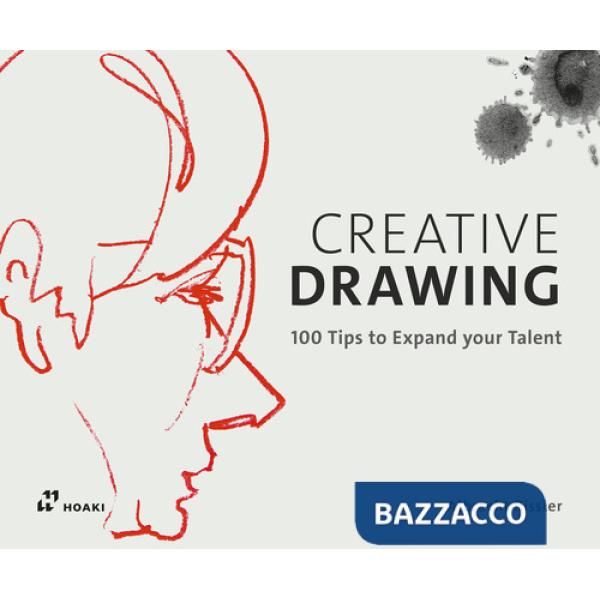 Creative drawing. 100 tips to expand your talent. Ediz. a colori