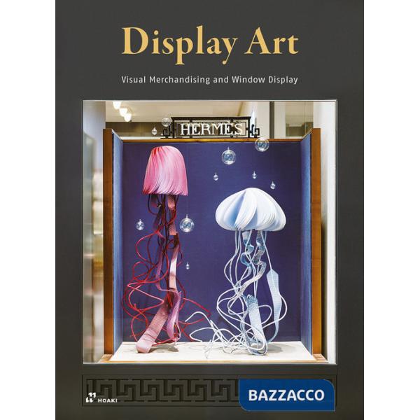 Display art. Visual merchandising and window display. Ediz. illustrata