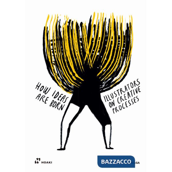 How ideas are born. Illustrators on Creative Processes. Ediz. illustrata