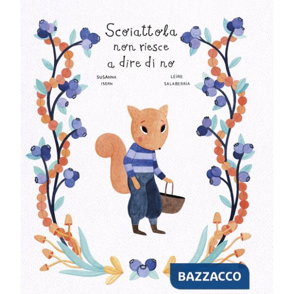 Scoiattola non riesce a dire di no. Ediz. a colori