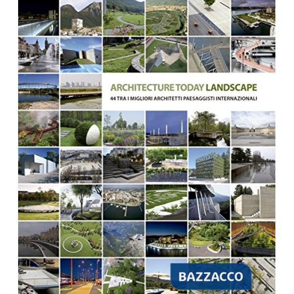 Landscape Architecture Today. 44 tra i migliori architetti paesaggisti internazionali. Ediz. illustrata