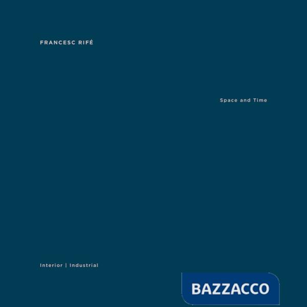 Francesc Rife. Space and time. Industrial and interiors. Ediz. illustrata