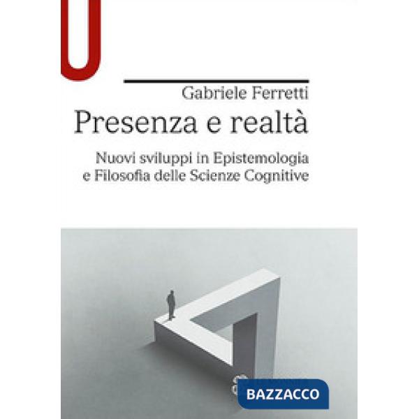 PRESENZA E REALTA' NUOVI SVILUPPI IN EPISTEMOLOGIA E FILOSOFIA SCIENZE