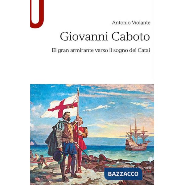 GIOVANNI CABOTO EL GRAN ARMIRANTE VERSO IL SOGNO DEL CATAI