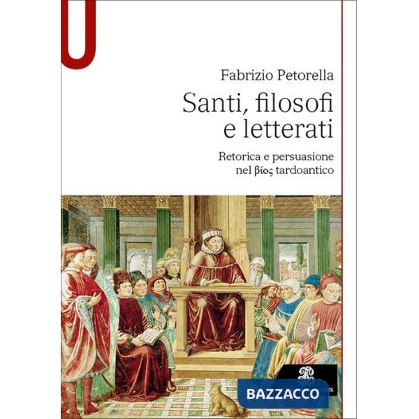 SANTI FILOSOFI E LETTERATI. RETORICA E PERSUASIONE NEL BIOS TARDOANTIC