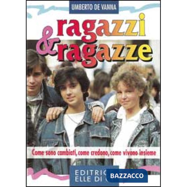 Ragazzi & ragazze. Come sono cambiati, come credono, come vivono insieme
