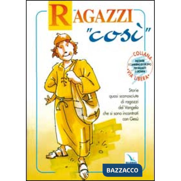 Ragazzi «Così». Storie quasi sconosciute di ragazzi del vangelo che si sono incontrati con Gesù