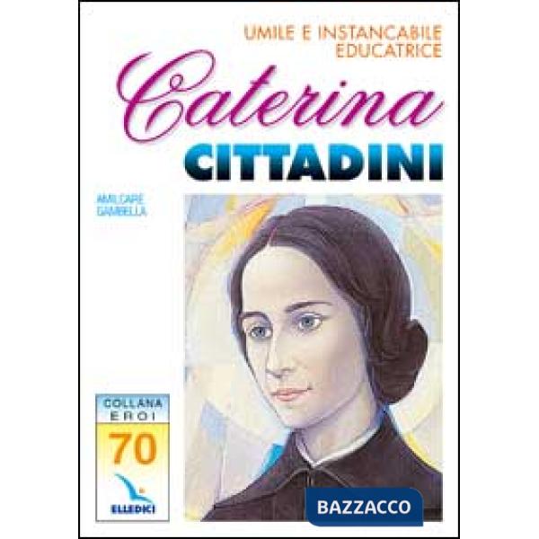 Caterina Cittadini. Umile e instancabile educatrice
