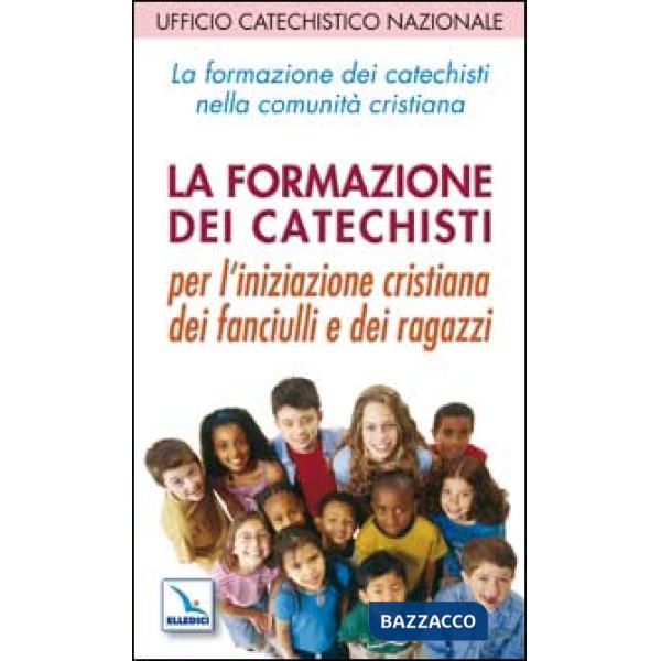 Formazione dei catechisti nella comunità cristiana. Per l'iniziazione cristiana dei fanciulli e dei ragazzi (La)