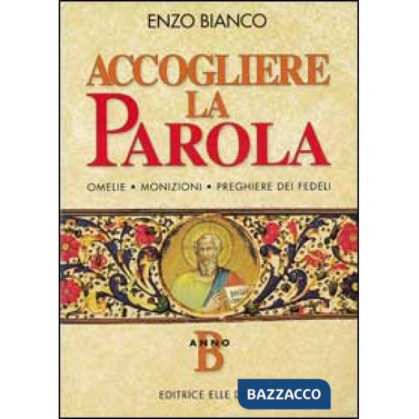 Accogliere la parola. Omelie, monizioni, preghiere dei fedeli. Anno B
