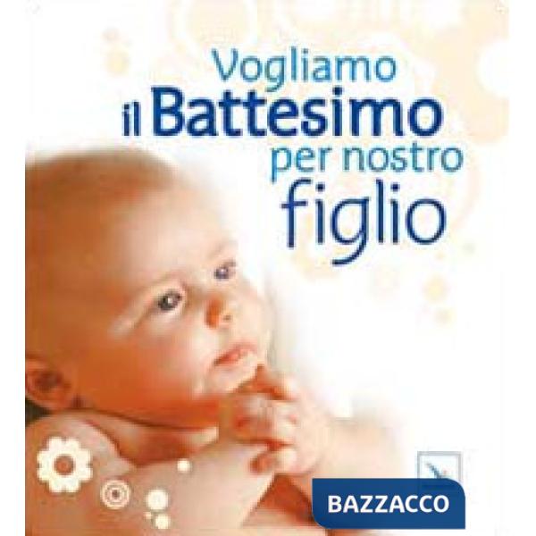 Vogliamo il battesimo per nostro figlio. Nuova ediz.