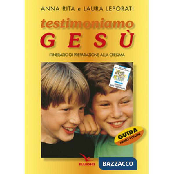 Testimoniamo Gesù. Itinerario di preparazione alla cresima. Guida per il catechista. Vol. 1