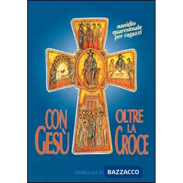 Con Gesù oltre la croce. Sussidio quaresimale per ragazzi