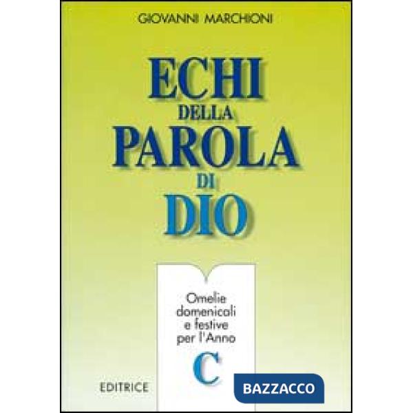 Echi della parola di Dio. Omelie domenicali e festive per l'anno C