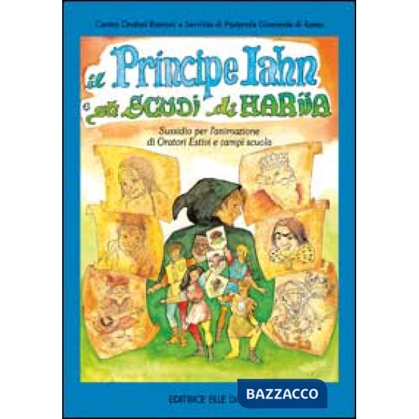 Principe Iahn e gli scudi di Hariia. Sussidio per l'animazione di oratori estivi e campi scuola (Il)